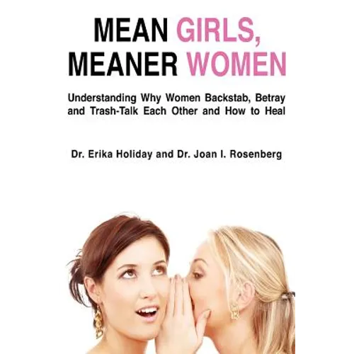 Mean Girls, Meaner Women: Understanding Why Women Backstab, Betray, and Trash-Talk Each Other and How to Heal