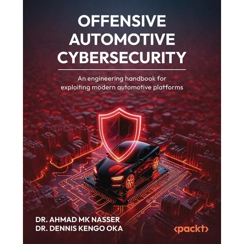 Offensive Automotive Cybersecurity: An engineering handbook for exploiting modern automotive platforms - Paperback
