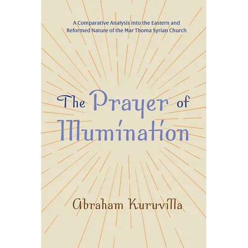 The Prayer of Illumination: A Comparative Analysis Into the Eastern and Reformed Nature of the Mar Thoma Syrian Church - Paperback