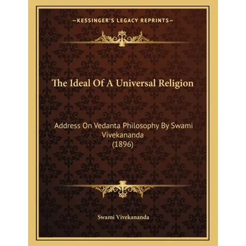 The Ideal Of A Universal Religion: Address On Vedanta Philosophy By Swami Vivekananda (1896) - Paperback