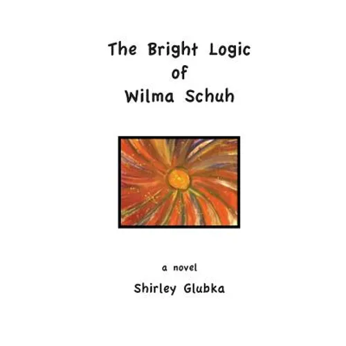 The Bright Logic of Wilma Schuh - Paperback
