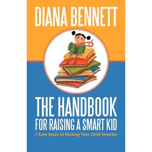 The Handbook for Raising a Smart Kid: 7 Easy Steps to Making Your Child Smarter - Paperback