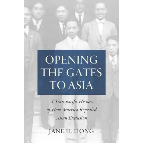 Opening the Gates to Asia: A Transpacific History of How America Repealed Asian Exclusion - Paperback