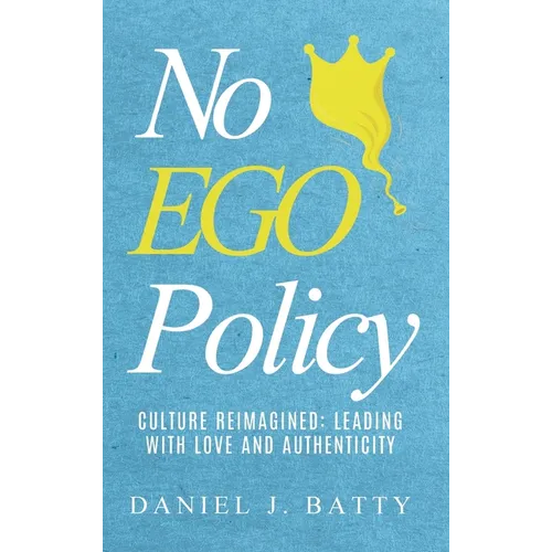 No EGO Policy: Culture Reimagined: Leading With Love And Authenticity - Hardcover