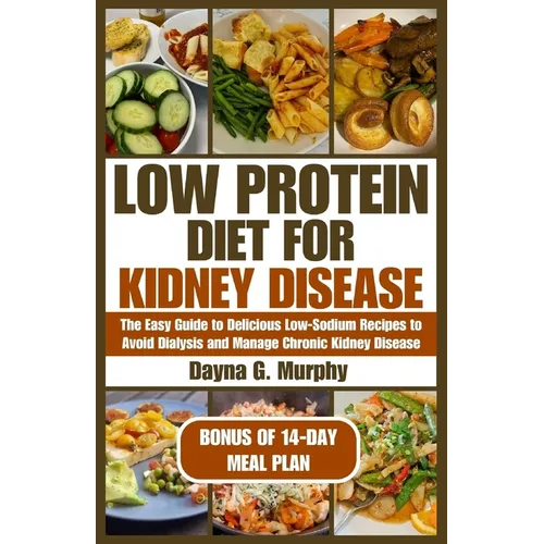 Low Protein Diet for Kidney Disease: The Easy guide to Delicious Low-Sodium Recipes to Avoid Dialysis and Manage Chronic Kidney Disease - Paperback