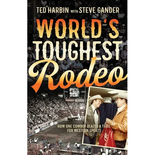 World's Toughest Rodeo: How One Cowboy Blazed a Trail for Western Sports - Paperback