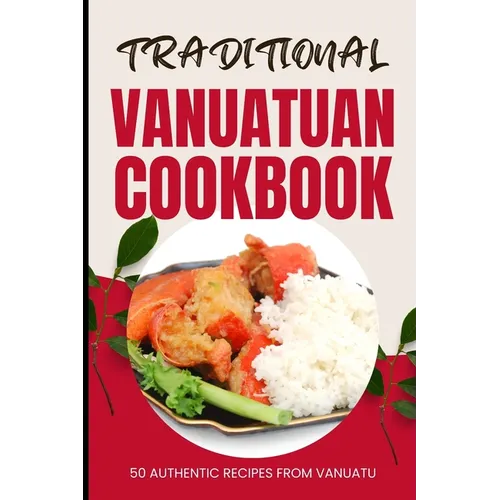Traditional Vanuatuan Cookbook: 50 Authentic Recipes from Vanuatu - Paperback