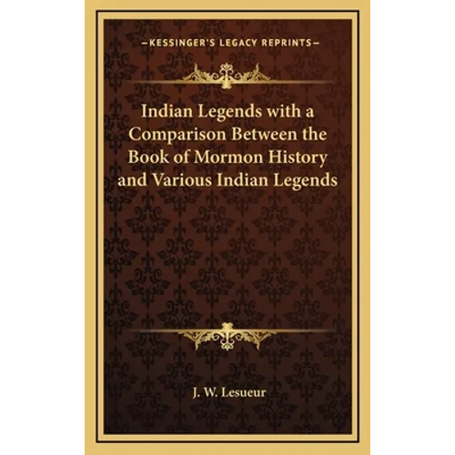 Indian Legends with a Comparison Between the Book of Mormon History and Various Indian Legends - Hardcover
