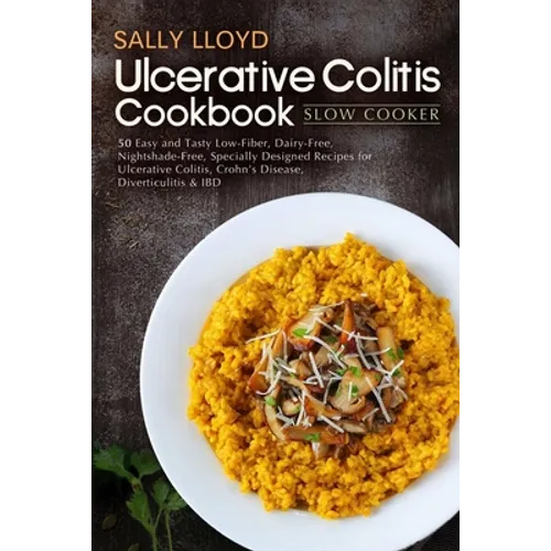 Ulcerative Colitis Cookbook: Slow Cooker - 50 Easy and Tasty Low-Fiber, Dairy-Free, Nightshade-Free, Specially Designed Slow Cooker Recipes for Ulc - Paperback