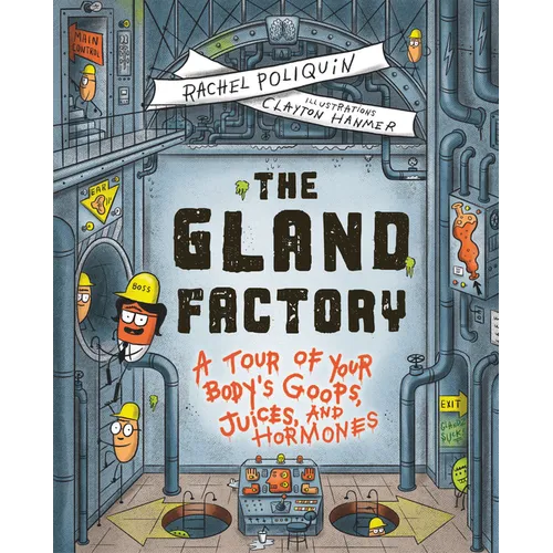 The Gland Factory: A Tour of Your Body's Goops, Juices, and Hormones - Hardcover