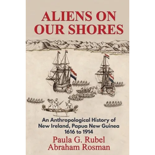 Aliens on Our Shores: An Anthropological History of New Ireland, Papua New Guinea 1616 to 1914 - Paperback