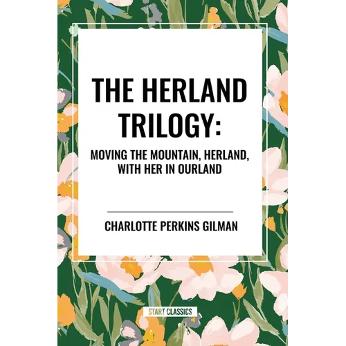 Herland Trilogy: Moving the Mountain, Herland, with Her in Ourland - Paperback