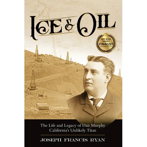 Ice & Oil: Life and Time of Dan Murphy California's Unlikely Titan - Paperback