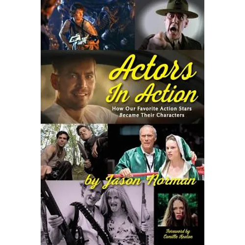 Actors in Action: How Our Favorite Action Stars Became Their Characters - Paperback