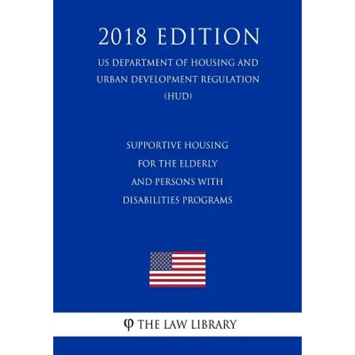 Supportive Housing for the Elderly and Persons With Disabilities Programs (US Department of Housing and Urban Development Regulation) (HUD) (2018 Edit - Paperback