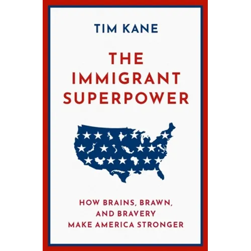 The Immigrant Superpower: How Brains, Brawn, and Bravery Make America Stronger - Hardcover