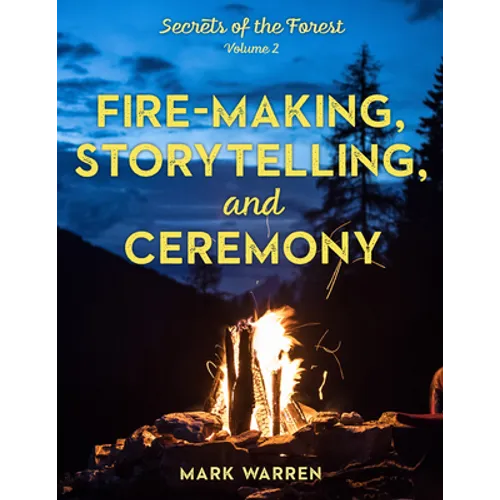 Fire-Making, Storytelling, and Ceremony: Secrets of the Forest - Paperback