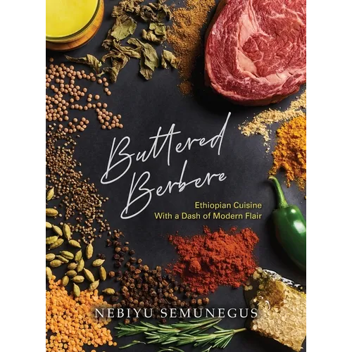 Buttered Berbere: Ethiopian Cuisine with a Dash of Modern Flair - Hardcover