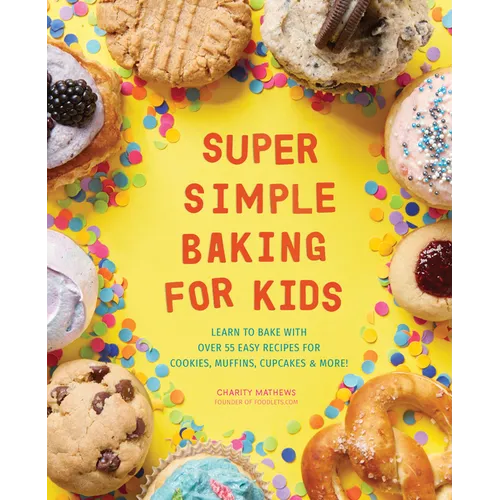 Super Simple Baking for Kids: Learn to Bake with Over 55 Easy Recipes for Cookies, Muffins, Cupcakes and More! - Paperback