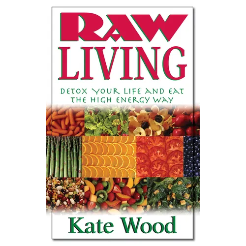Raw Living: Detox Your Life and Eat the High Energy Way - Hardcover