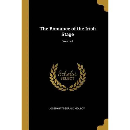 The Romance of the Irish Stage; Volume I - Paperback