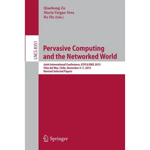 Pervasive Computing and the Networked World: Joint International Conference, Icpca/Sws 2013, Vina del Mar, Chile, December 5-7, 2013. Revised Selected - Paperback