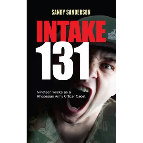 Intake 131: Nineteen weeks as a Rhodesian Army Officer Cadet - Paperback