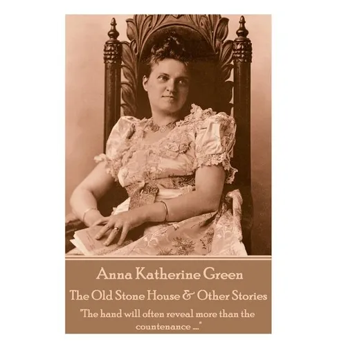 Anna Katherine Green - The Old Stone House & Other Stories: 