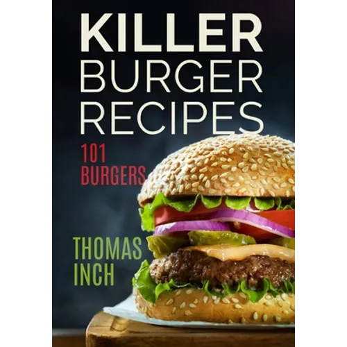Killer Burger Recipes: 101 Burgers