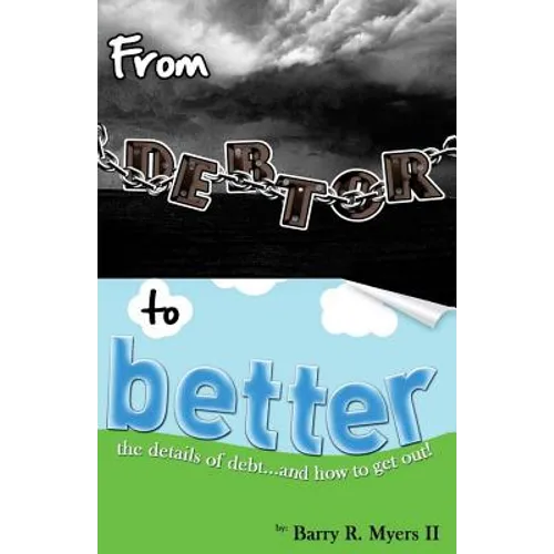 From Debtor to Better: The Details of Debt and How to Get Out! - Paperback