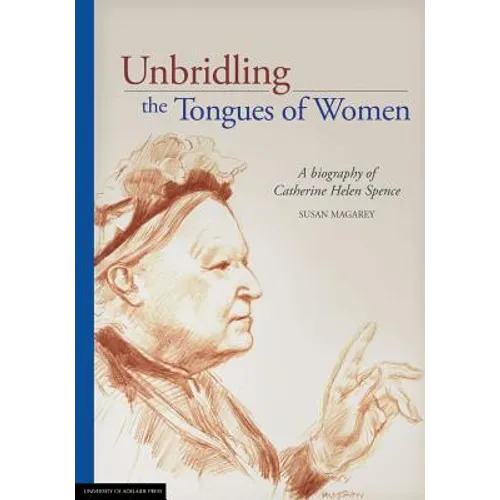 Unbridling the Tongues of Women: A biography of Catherine Helen Spence - Paperback