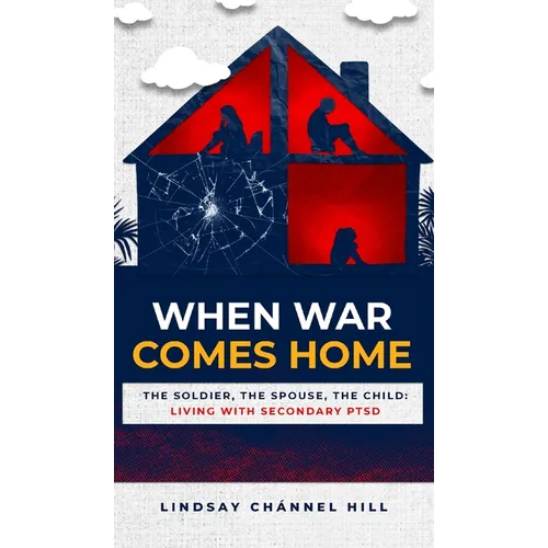 When War Comes Home-The Soldier, the Spouse, and the Child: Living with Secondary PTSD - Hardcover