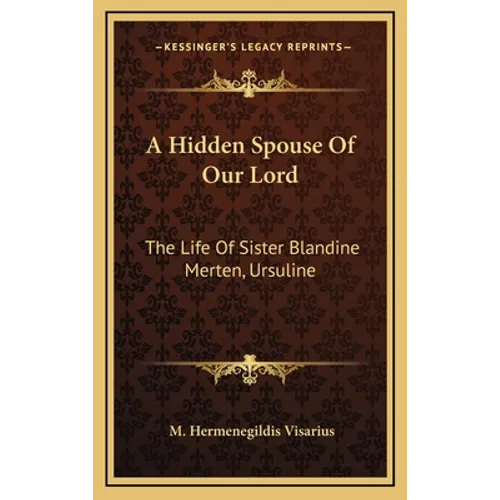 A Hidden Spouse Of Our Lord: The Life Of Sister Blandine Merten, Ursuline - Hardcover