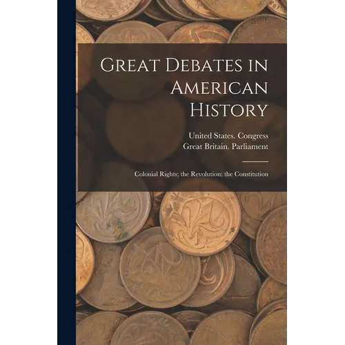 Great Debates in American History: Colonial Rights; the Revolution; the Constitution - Paperback