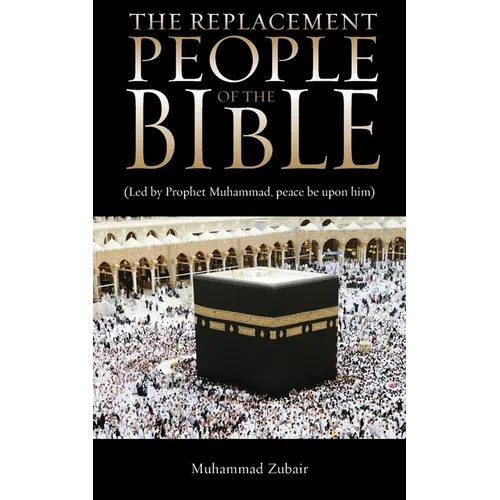 The Replacement People Of The Bible: Led by Prophet Muhammed, peace be upon him - Paperback