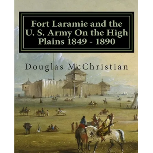 Fort Laramie and the U. S. Army On the High Plains 1849 ? 1890 - Paperback