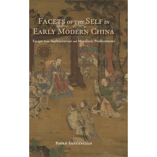 Facets of the Self in Early Modern China: Escape from Authoritarian and Moralistic Predicaments - Hardcover