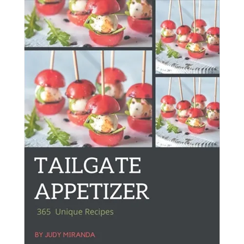 365 Unique Tailgate Appetizer Recipes: A Tailgate Appetizer Cookbook for Your Gathering - Paperback