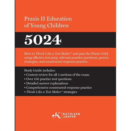 Praxis II Education of Young Children (5024): How to Think Like a Test MakerTM and pass the Praxis II 5024 using effective test prep, relevant strateg - Paperback