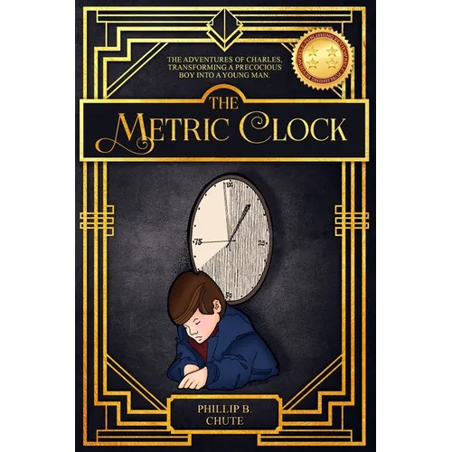 The Metric Clock: The Adventures of Charles, Transforming a Precocious Boy into a Young Man. - Paperback
