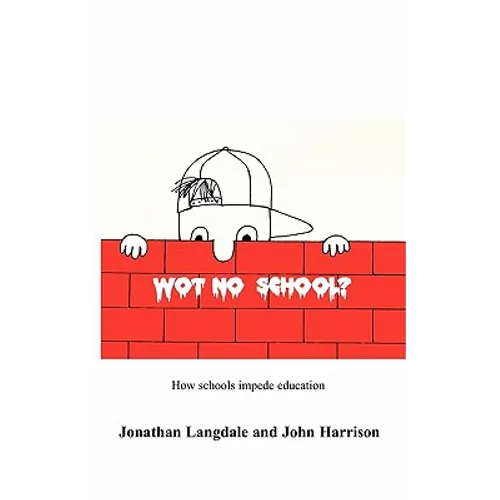 Wot, No School?: How schools impede education - Paperback