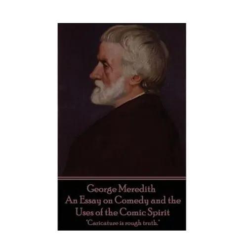 George Meredith - An Essay on Comedy and the Uses of the Comic Spirit: 