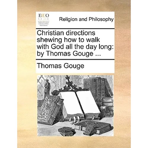Christian Directions Shewing How to Walk with God All the Day Long: By Thomas Gouge ... - Paperback