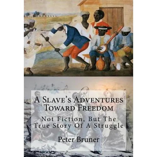 A Slave's Adventures Toward Freedom: Not Fiction, But The True Story Of A Struggle - Paperback