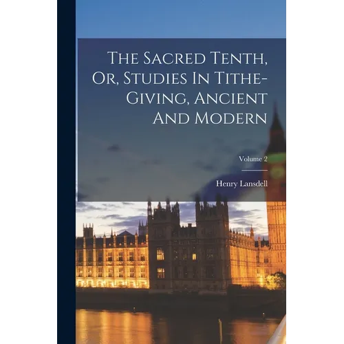 The Sacred Tenth, Or, Studies In Tithe-giving, Ancient And Modern; Volume 2 - Paperback