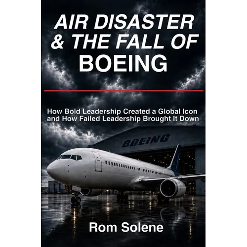 Air Disaster & The Fall of Boeing: How Bold Leadership Created a Global Icon and How Failed Leadership Brought It Down - Paperback