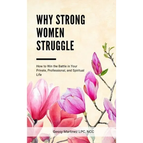 Why Strong Women Struggle: How to Win the Battle in Your Private, Professional, and Spiritual Life - Paperback