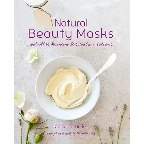 Natural Beauty Masks: And Other Homemade Scrubs and Lotions - Hardcover