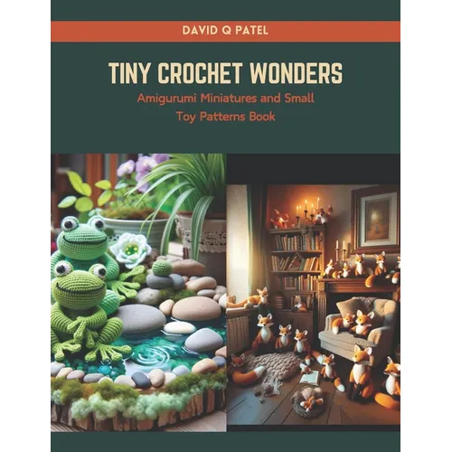 Tiny Crochet Wonders: Amigurumi Miniatures and Small Toy Patterns Book - Paperback