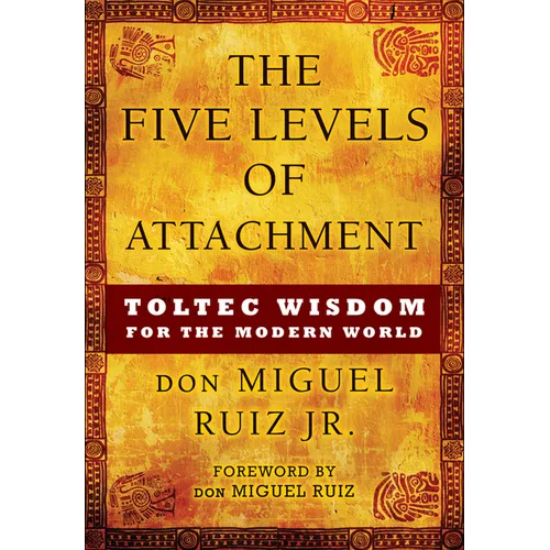 The Five Levels of Attachment: Toltec Wisdom for the Modern World - Paperback